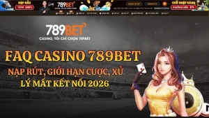 FAQ Casino 789BET: Nạp Rút & Giới Hạn 2026
